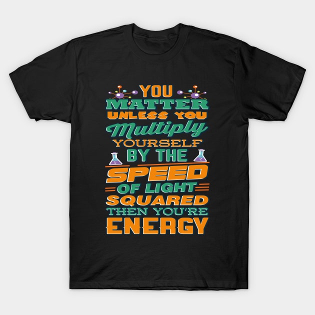 Matter Multiply By Speed Light Squared You're Energy T-Shirt T-Shirt by VBleshka